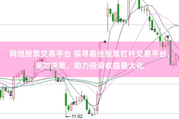 网络股票交易平台 探寻最佳股票杠杆交易平台，高效决策，助力投资收益最大化