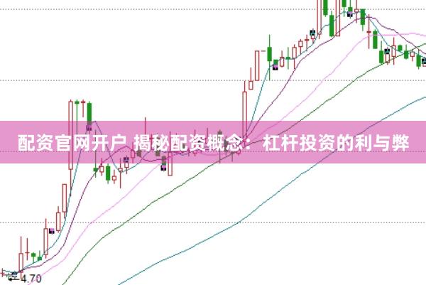 配资官网开户 揭秘配资概念：杠杆投资的利与弊