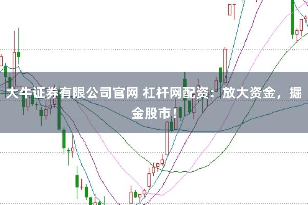 大牛证券有限公司官网 杠杆网配资：放大资金，掘金股市！