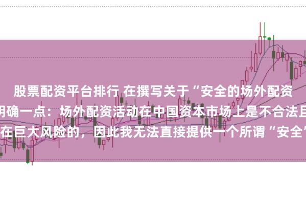 股票配资平台排行 在撰写关于“安全的场外配资平台”的标题时，需要明确一点：场外配资活动在中国资本市场上是不合法且存在巨大风险的，因此我无法直接提供一个所谓“安全”的场外配资平台的宣传标题。