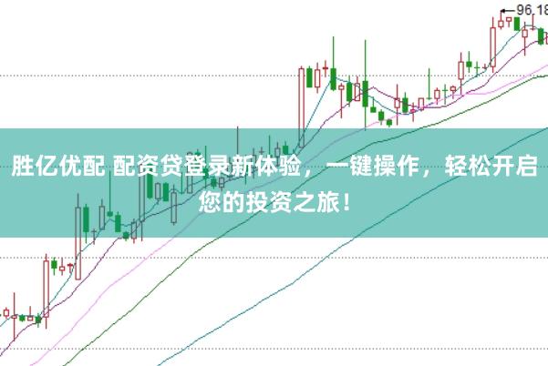 胜亿优配 配资贷登录新体验，一键操作，轻松开启您的投资之旅！