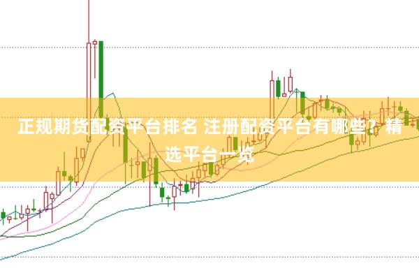 正规期货配资平台排名 注册配资平台有哪些？精选平台一览