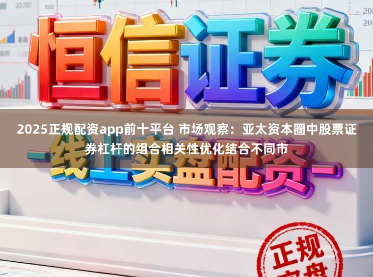 2025正规配资app前十平台 市场观察:亚太资本圈中股票证券杠杆的组合相关性优化结合不同市