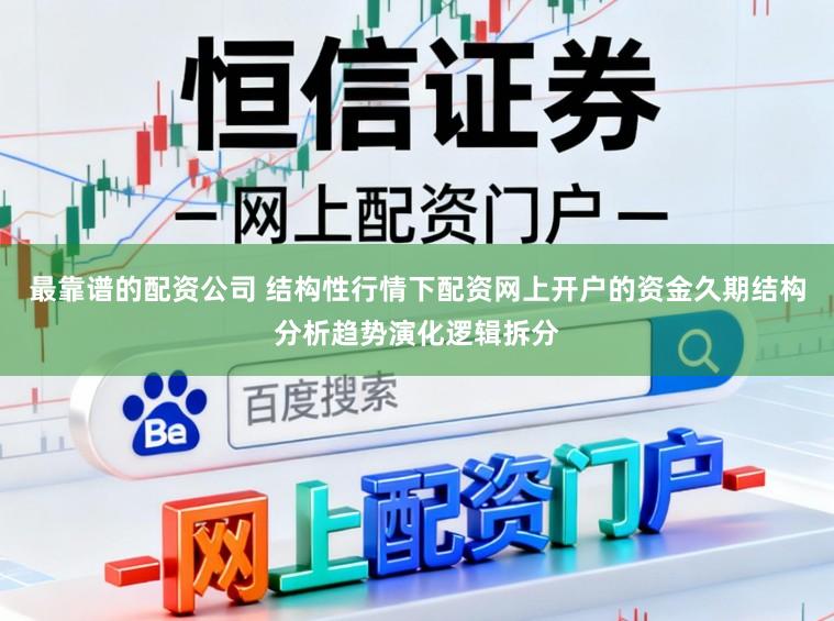 最靠谱的配资公司 结构性行情下配资网上开户的资金久期结构分析趋势演化逻辑拆分