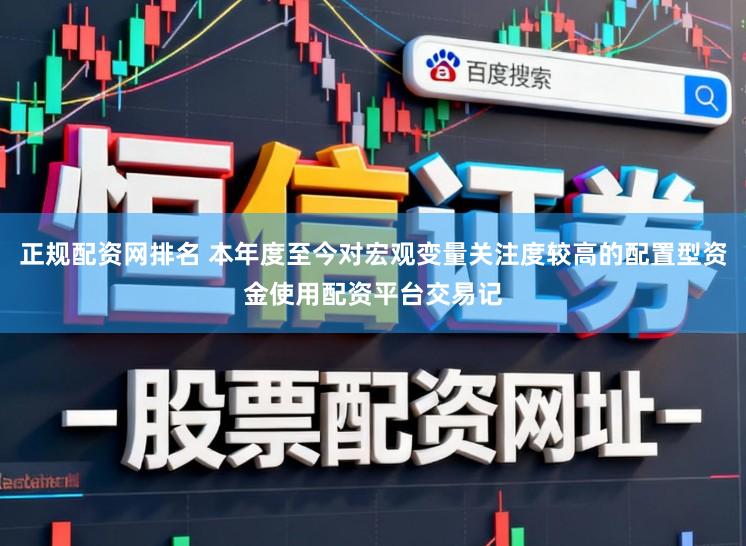 正规配资网排名 本年度至今对宏观变量关注度较高的配置型资金使用配资平台交易记