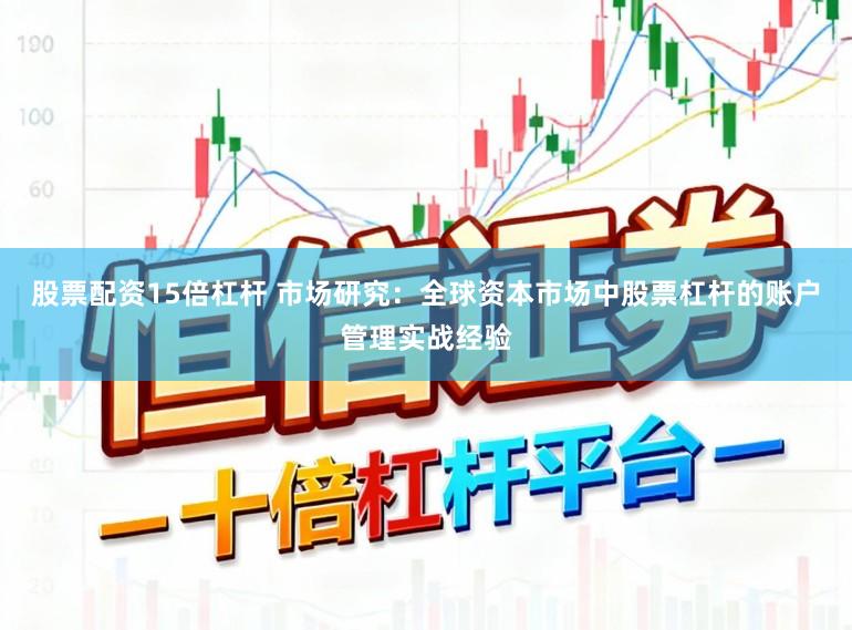 股票配资15倍杠杆 市场研究：全球资本市场中股票杠杆的账户管理实战经验