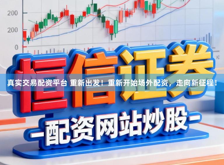 真实交易配资平台 重新出发！重新开始场外配资，走向新征程！