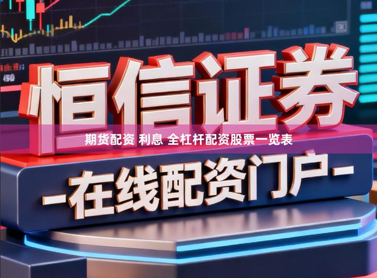 期货配资 利息 全杠杆配资股票一览表