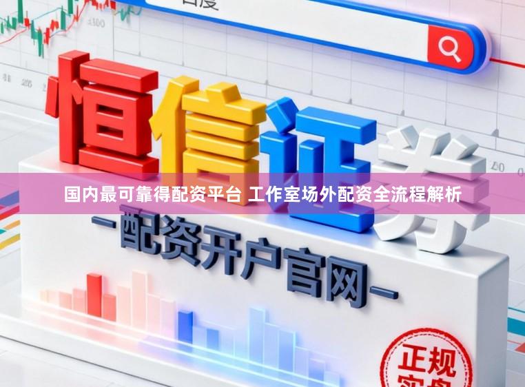国内最可靠得配资平台 工作室场外配资全流程解析
