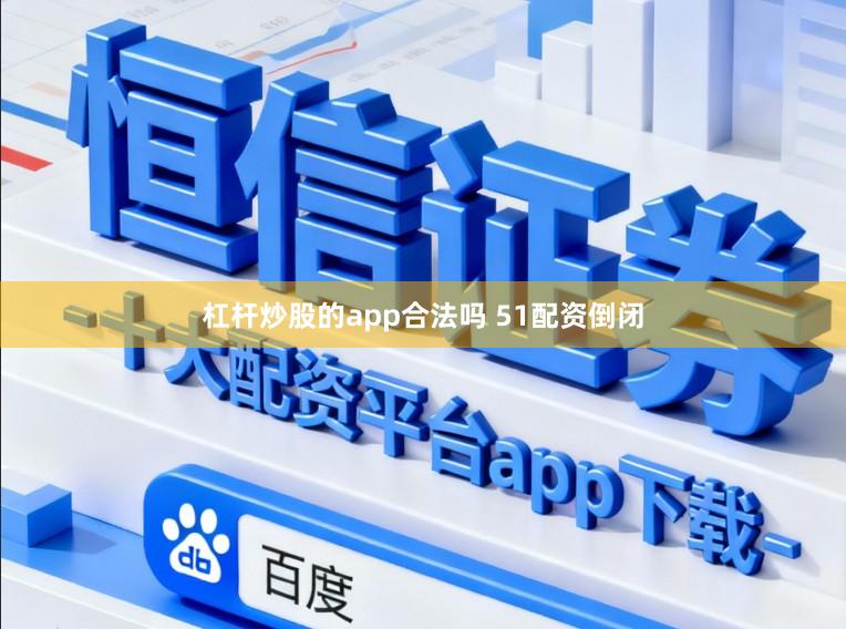 杠杆炒股的app合法吗 51配资倒闭