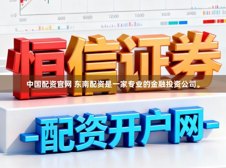 中国配资官网 东南配资是一家专业的金融投资公司。