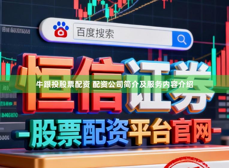 牛跟投股票配资 配资公司简介及服务内容介绍