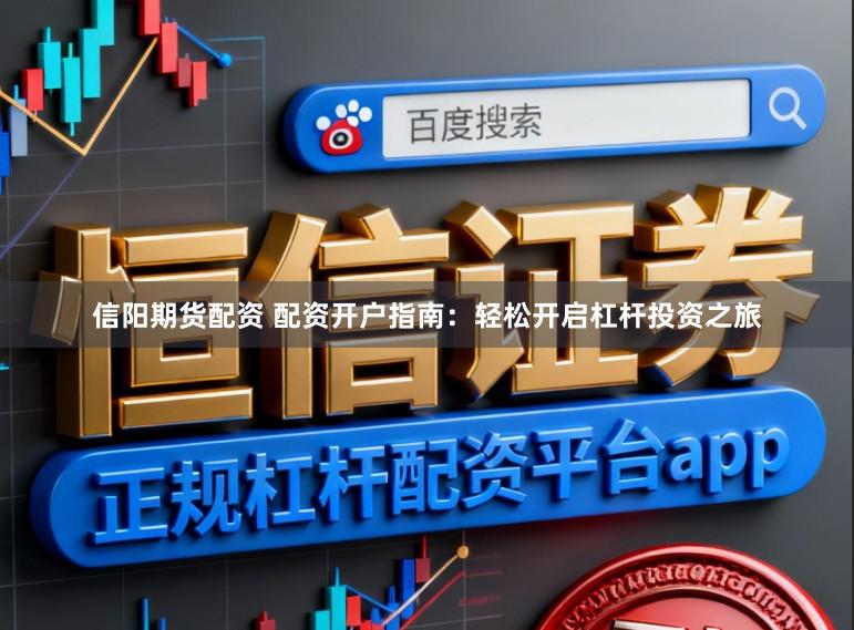 信阳期货配资 配资开户指南：轻松开启杠杆投资之旅