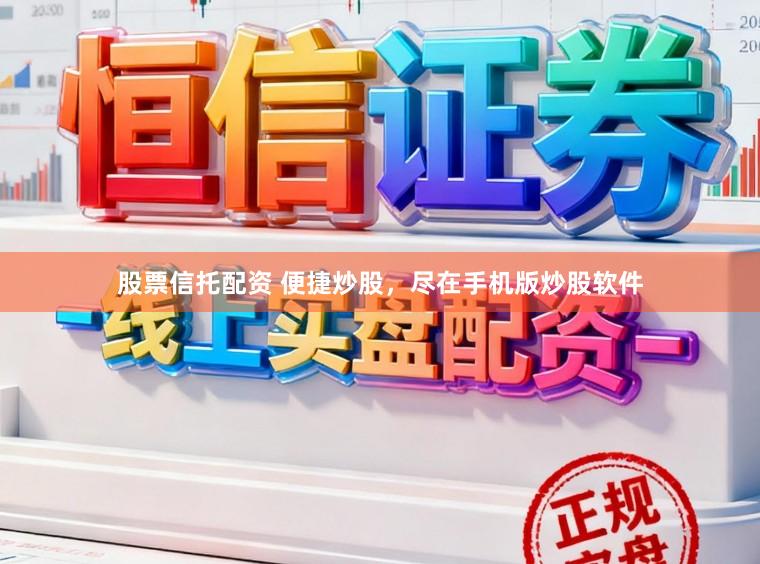 股票信托配资 便捷炒股，尽在手机版炒股软件
