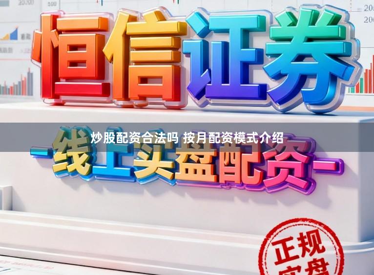 炒股配资合法吗 按月配资模式介绍