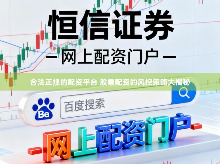 合法正规的配资平台 股票配资的风控策略大揭秘