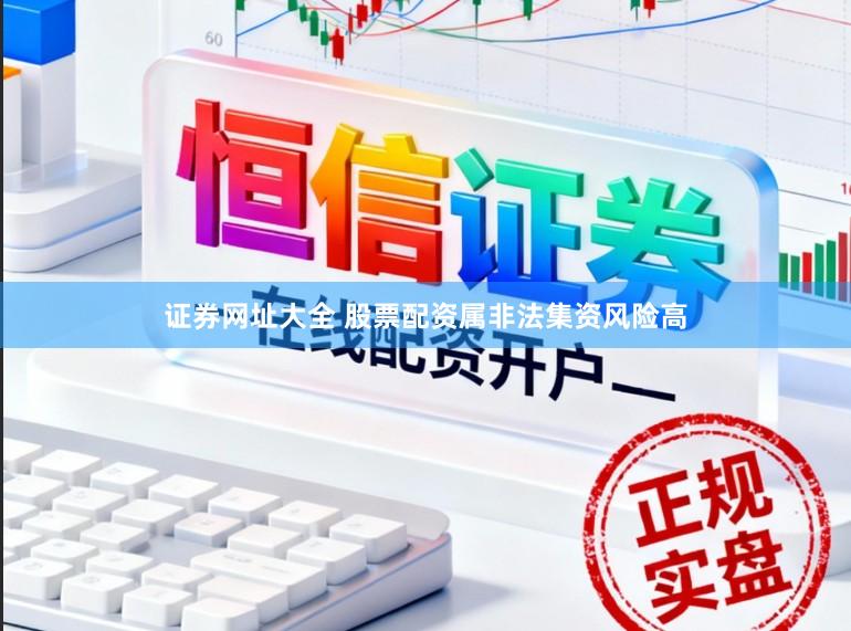 证券网址大全 股票配资属非法集资风险高