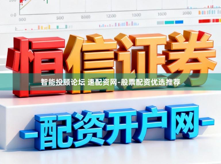 智能投顾论坛 速配资网-股票配资优选推荐