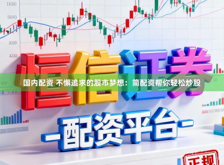 国内配资 不懈追求的股市梦想：简配资帮你轻松炒股