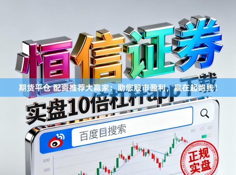 期货平仓 配资推荐大赢家：助您股市盈利，赢在起跑线！